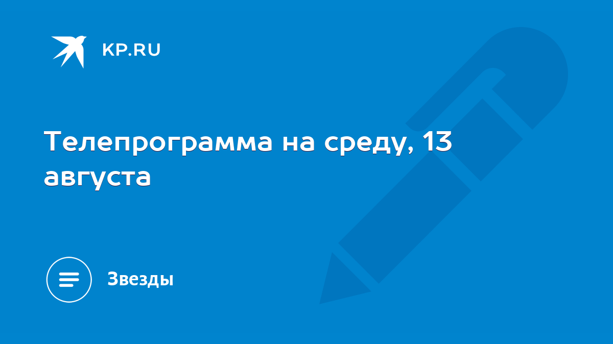 Телепрограмма на среду, 13 августа - KP.RU