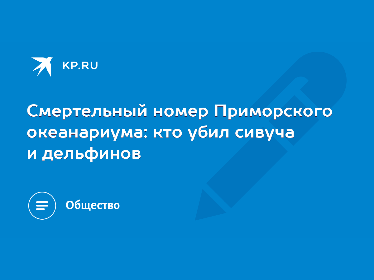 Смертельный номер Приморского океанариума: кто убил сивуча и дельфинов -  KP.RU