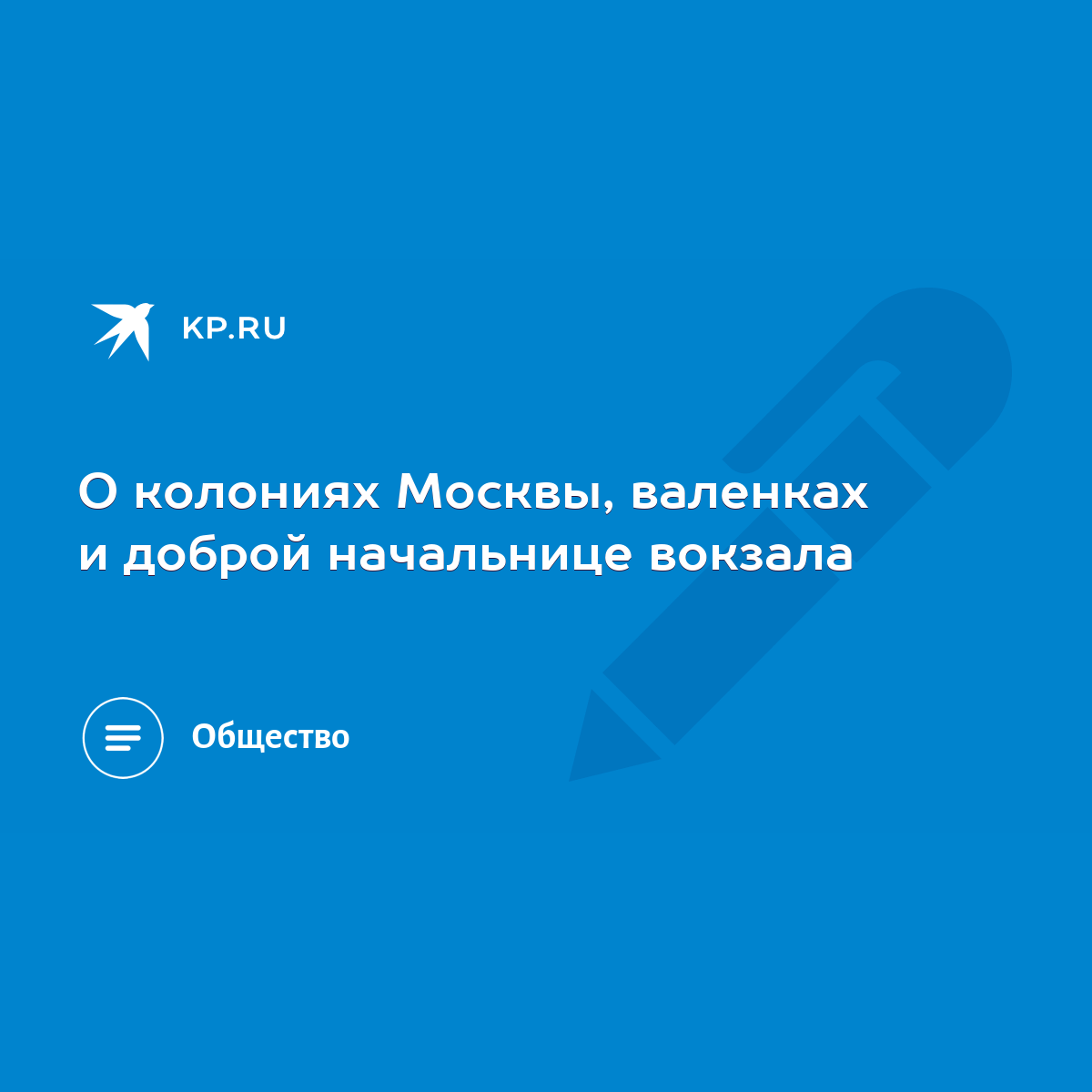 О колониях Москвы, валенках и доброй начальнице вокзала - KP.RU