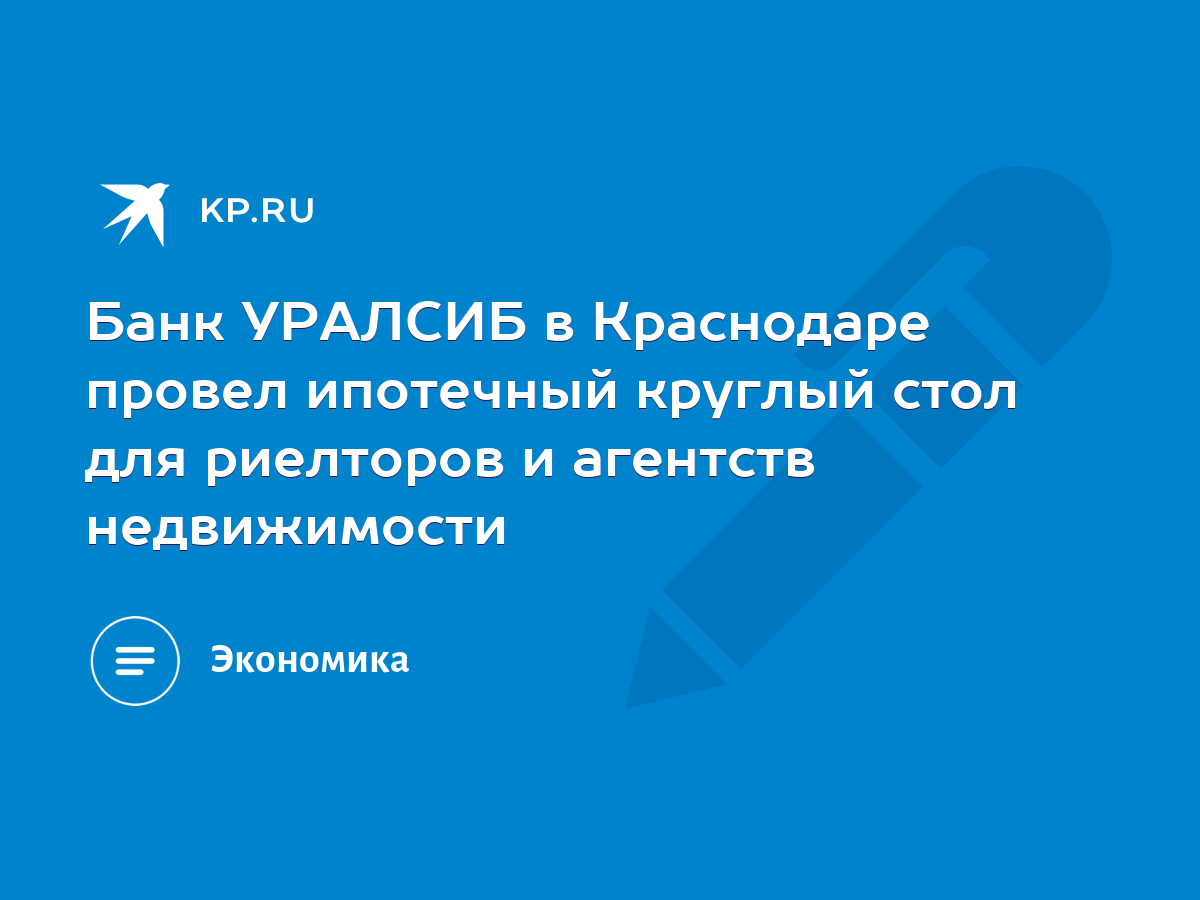 Банк УРАЛСИБ в Краснодаре провел ипотечный круглый стол для риелторов и  агентств недвижимости - KP.RU