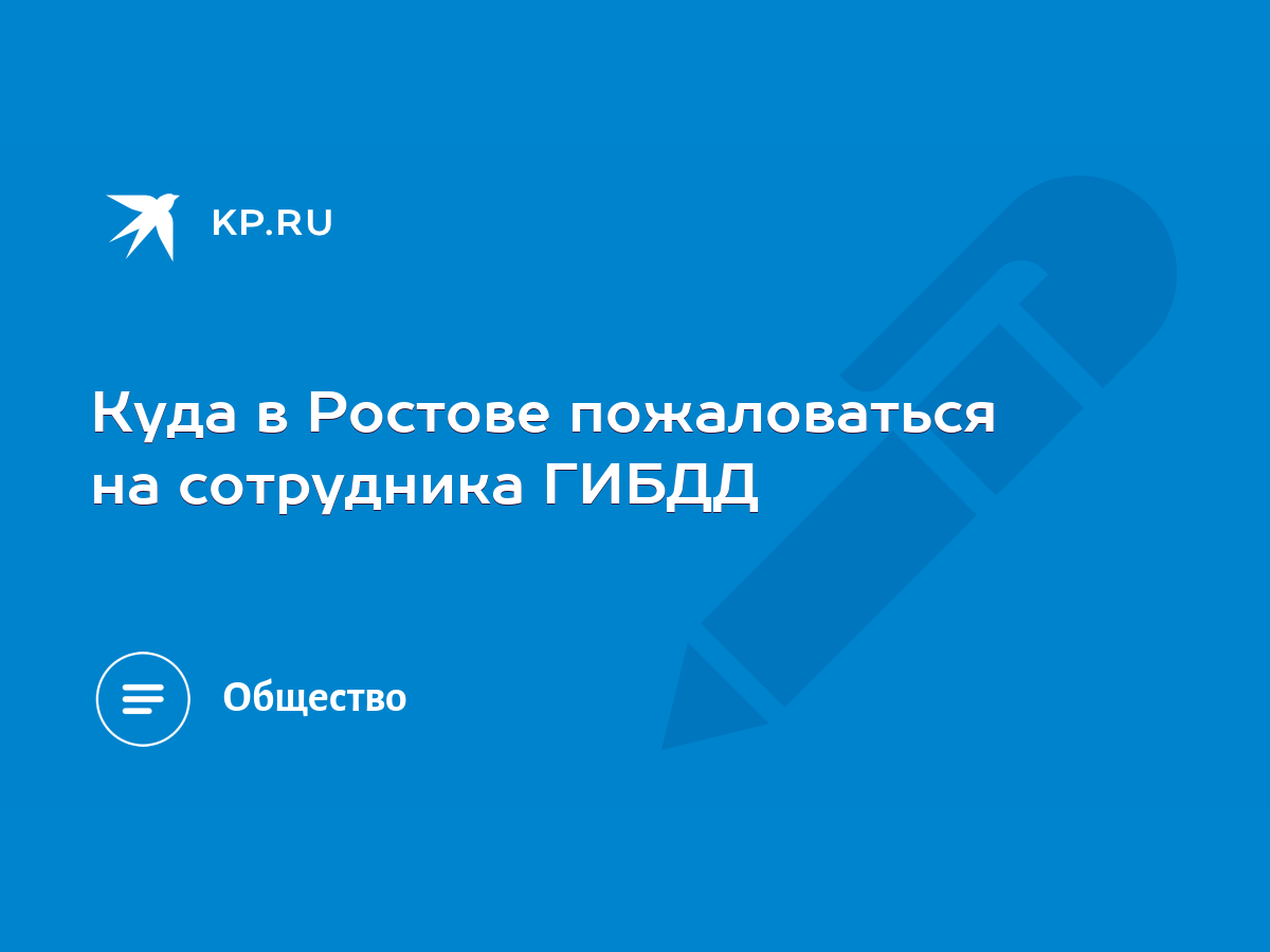 Куда в Ростове пожаловаться на сотрудника ГИБДД - KP.RU