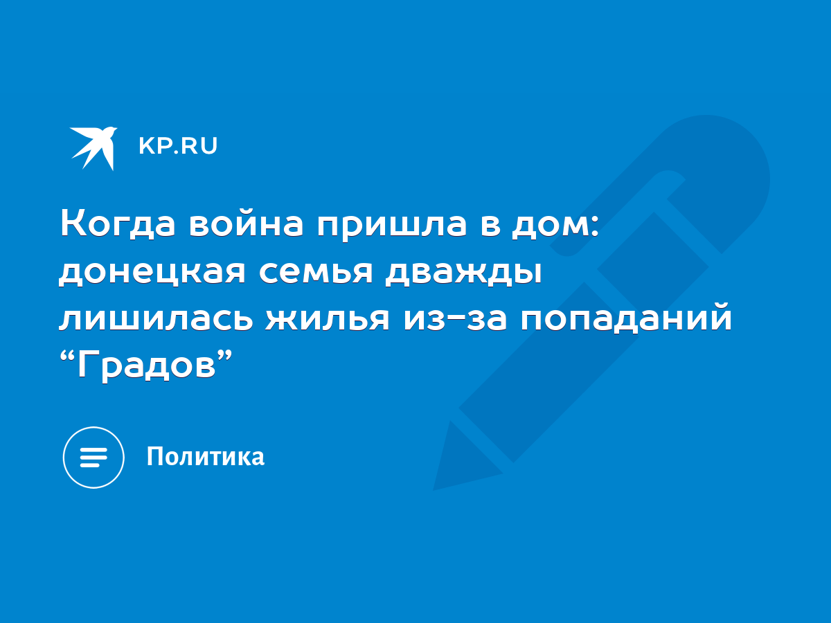 Когда война пришла в дом: донецкая семья дважды лишилась жилья из-за  попаданий “Градов” - KP.RU