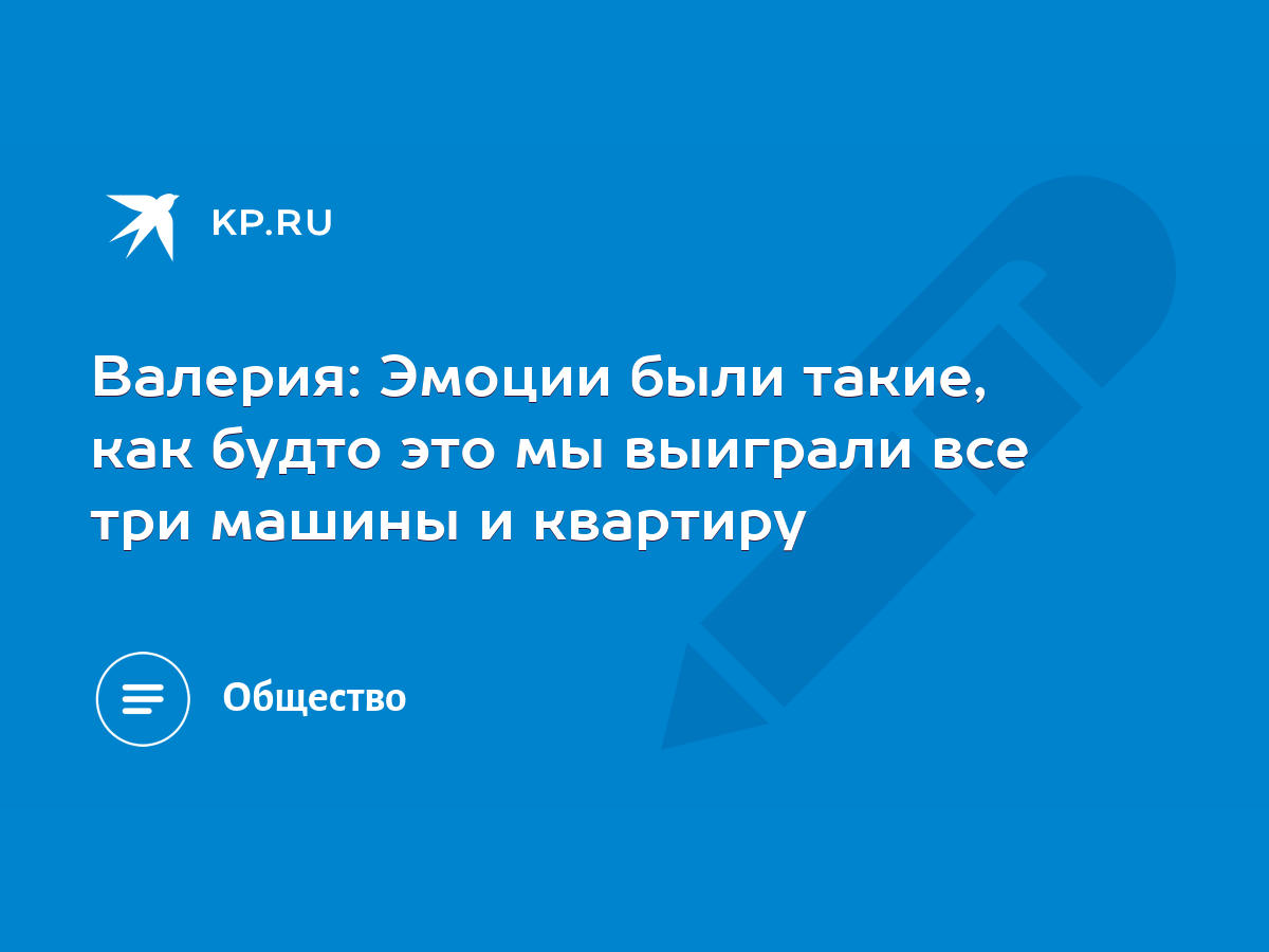 Валерия: Эмоции были такие, как будто это мы выиграли все три машины и  квартиру - KP.RU