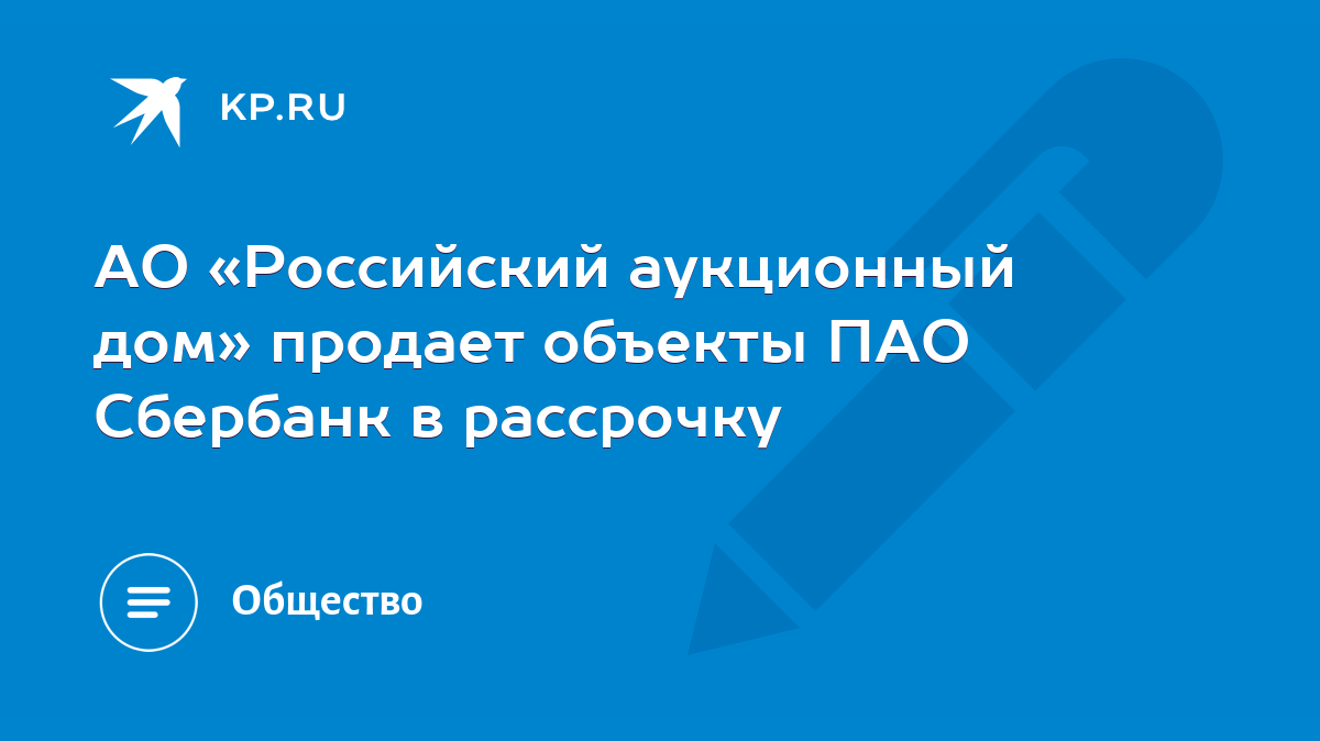 АО «Российский аукционный дом» продает объекты ПАО Сбербанк в рассрочку -  KP.RU