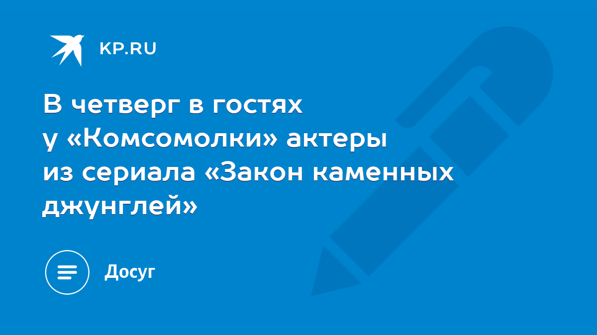 В четверг в гостях у «Комсомолки» актеры из сериала «Закон каменных джунглей»  - KP.RU