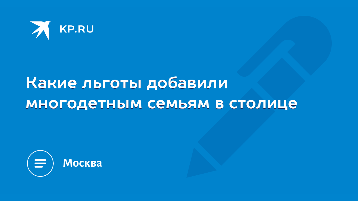 Какие льготы добавили многодетным семьям в столице - KP.RU