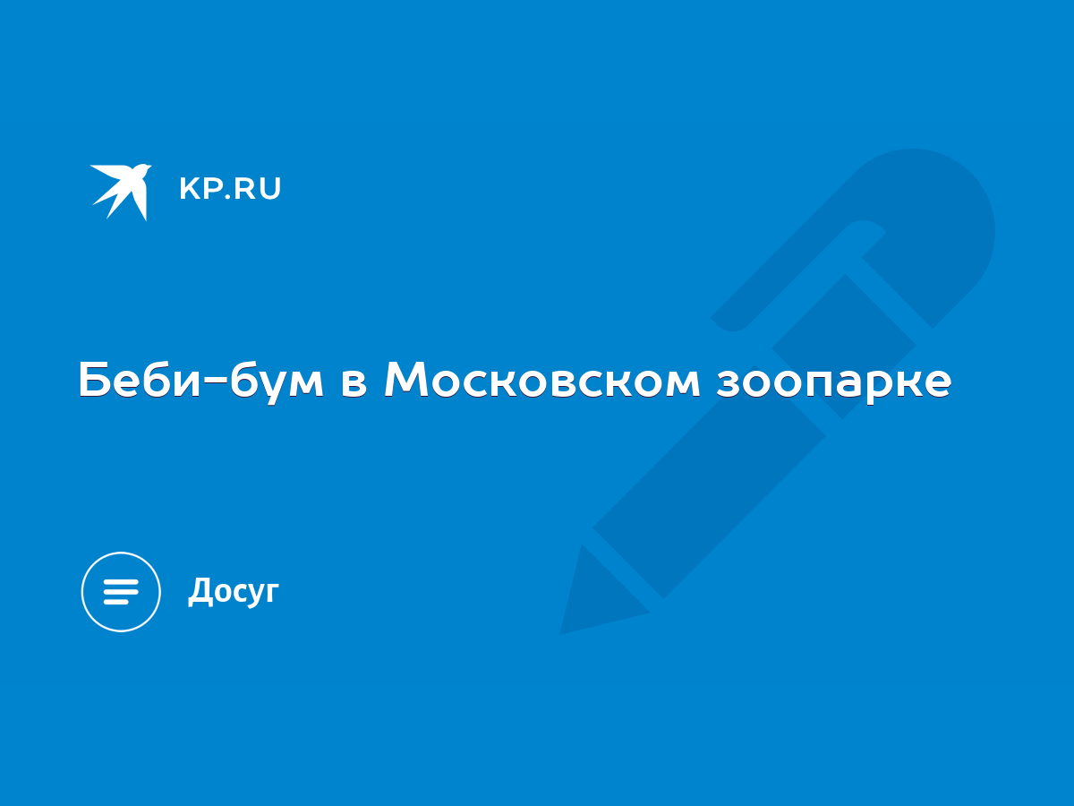 Беби-бум в Московском зоопарке - KP.RU