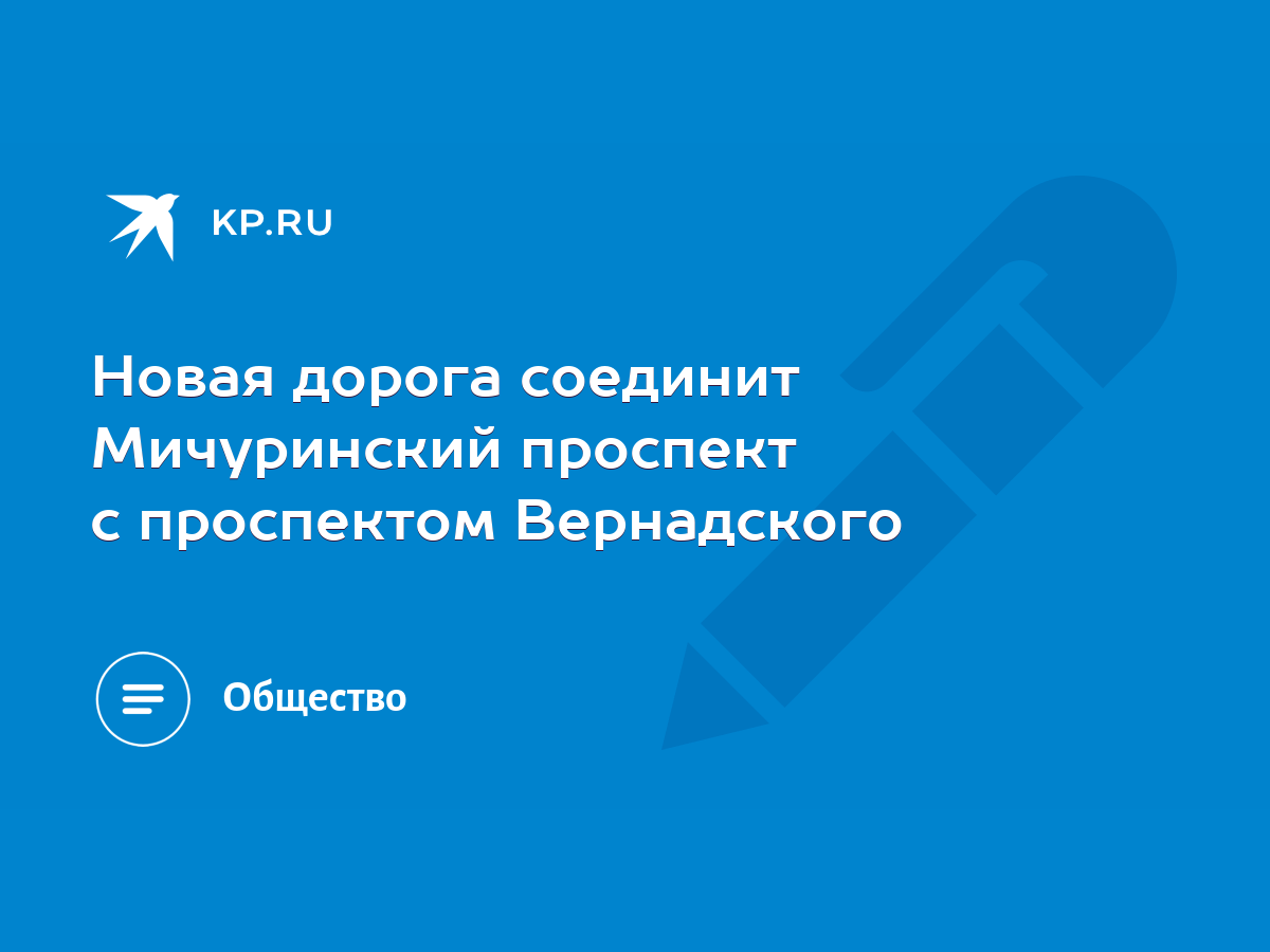 Новая дорога соединит Мичуринский проспект с проспектом Вернадского - KP.RU