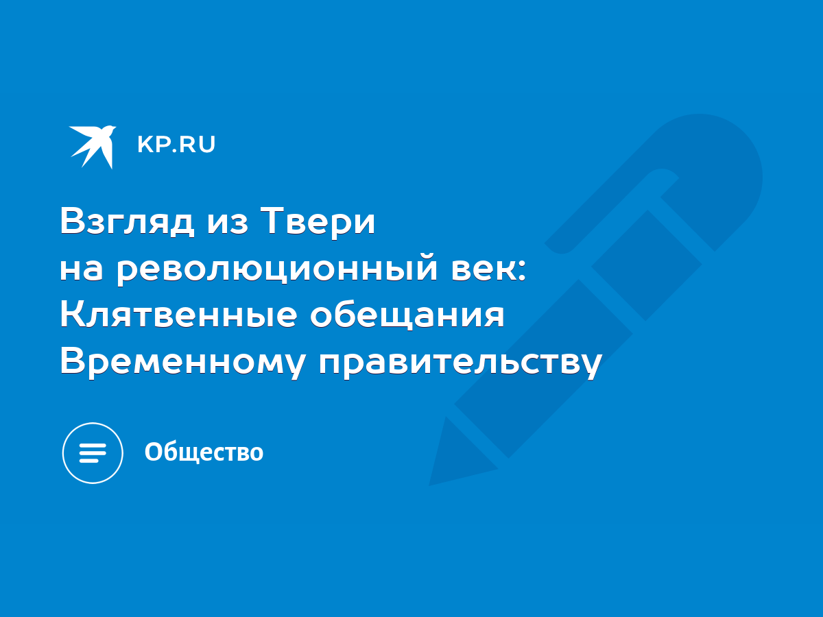 Взгляд из Твери на революционный век: Клятвенные обещания Временному  правительству - KP.RU