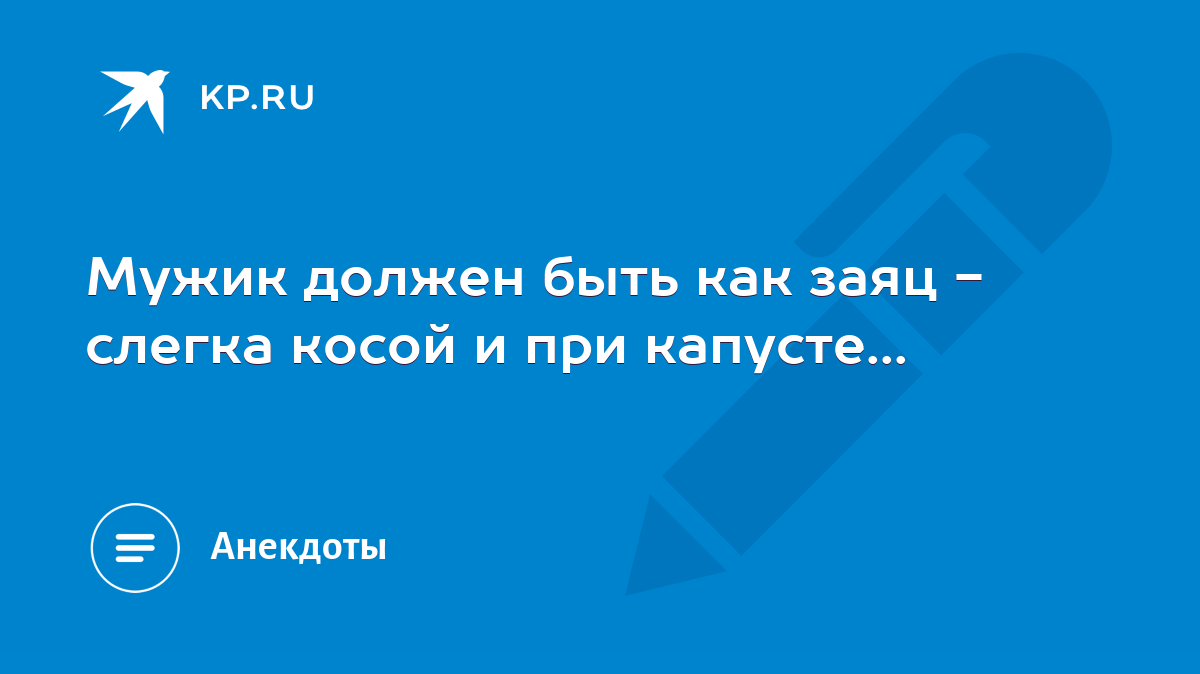 Мужик должен быть как заяц - слегка косой и при капусте... - KP.RU