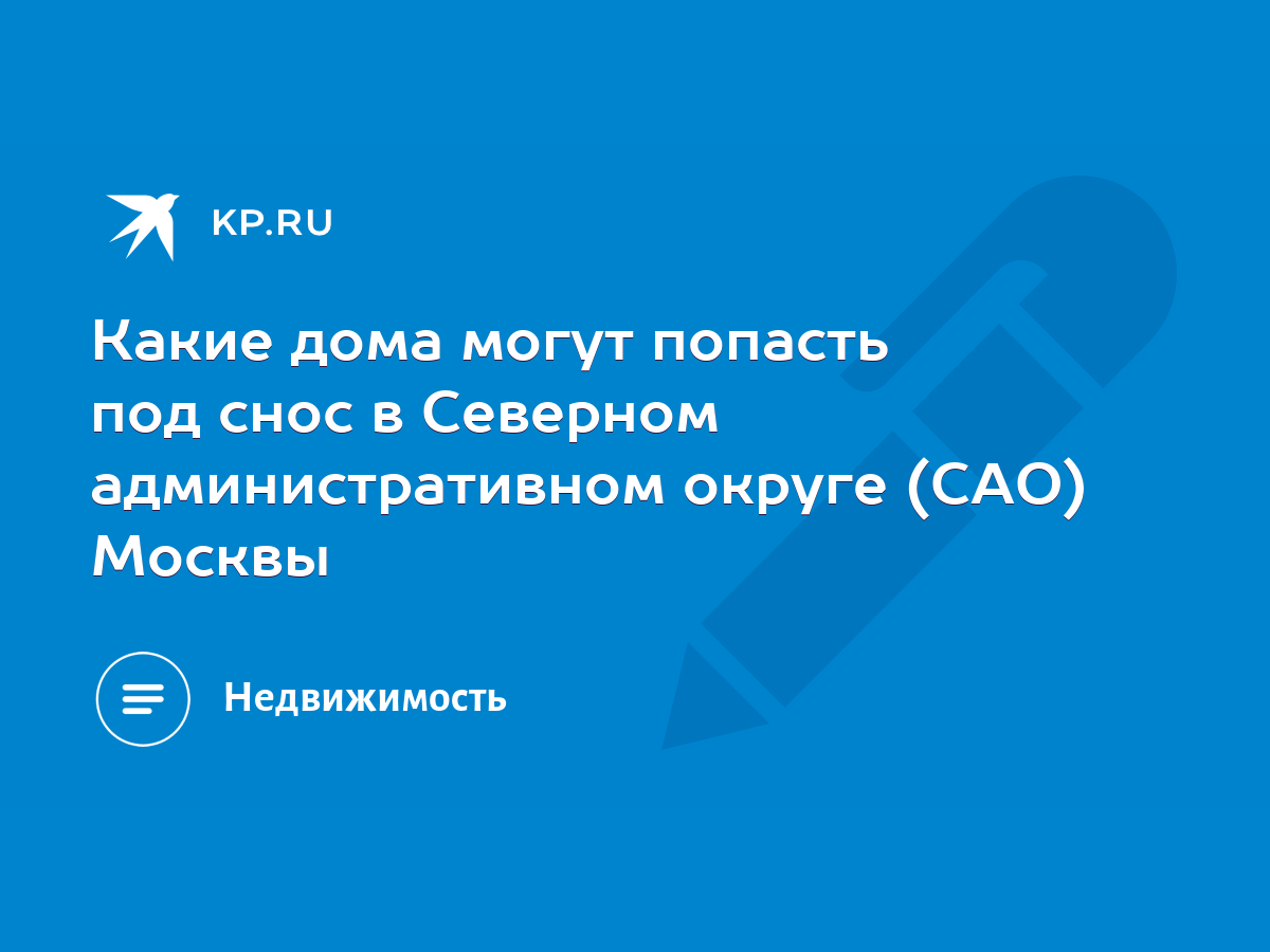 Какие дома могут попасть под снос в Северном административном округе (САО)  Москвы - KP.RU