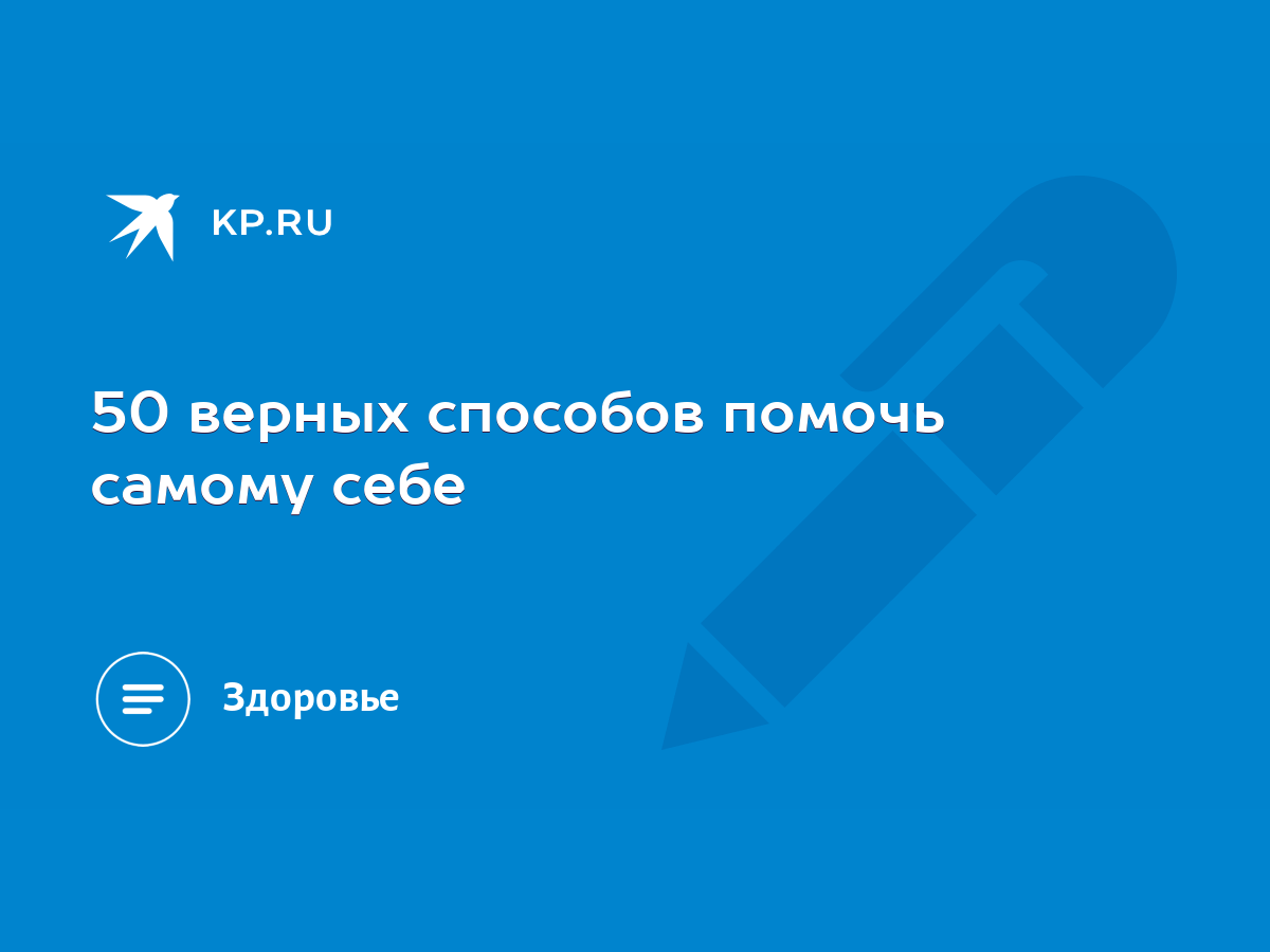 50 верных способов помочь самому себе - KP.RU