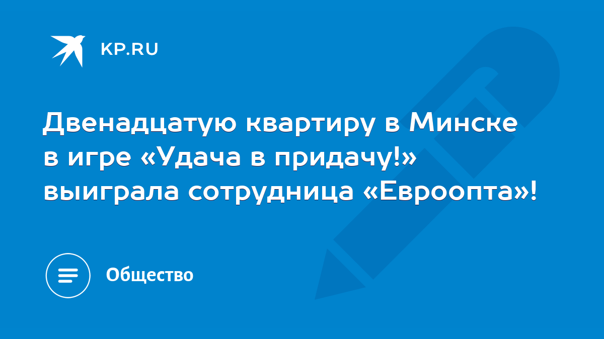 Двенадцатую квартиру в Минске в игре «Удача в придачу!» выиграла сотрудница  «Евроопта»! - KP.RU