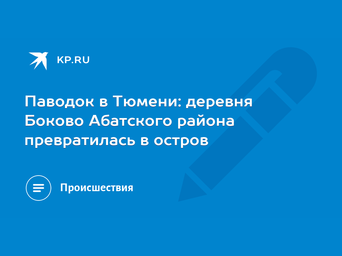 Паводок в Тюмени: деревня Боково Абатского района превратилась в остров -  KP.RU