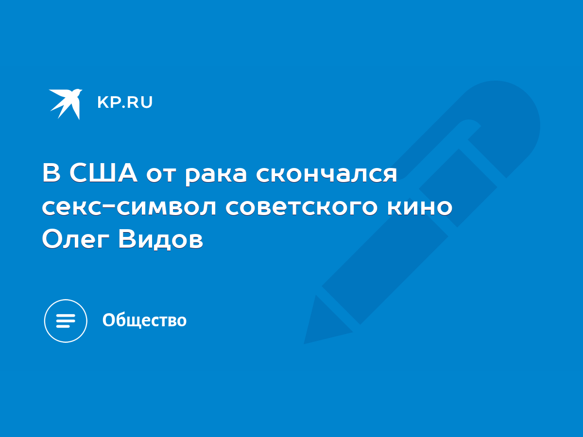 В США от рака скончался секс-символ советского кино Олег Видов - KP.RU