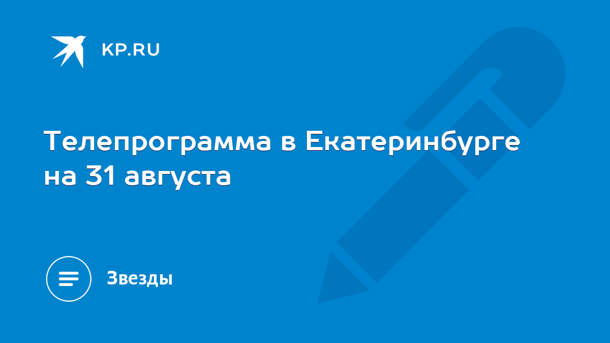 Телепрограмма в Екатеринбурге на 31 августа - KP.RU