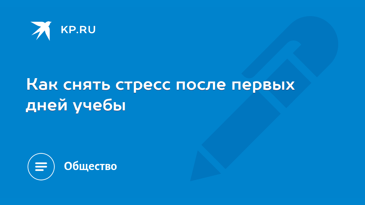 Как снять стресс после первых дней учебы - KP.RU