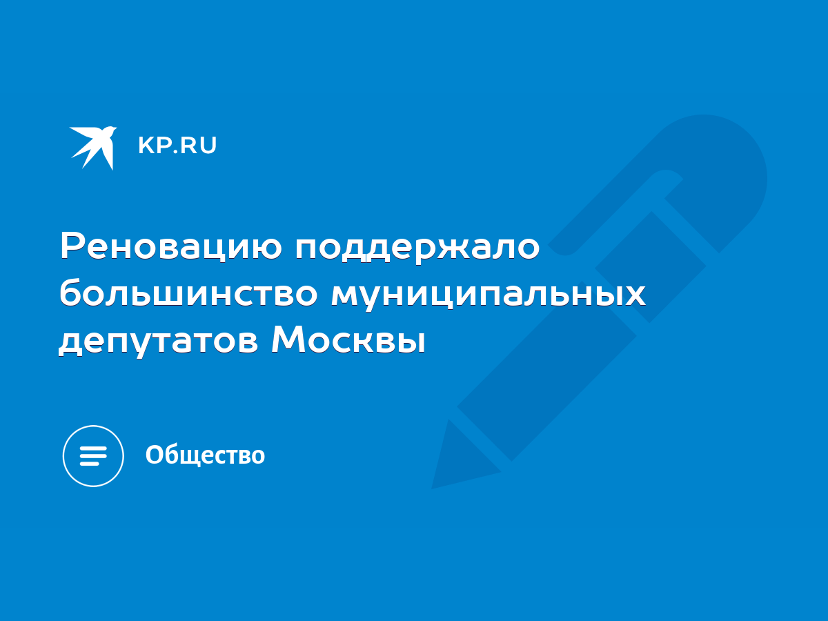 Реновацию поддержало большинство муниципальных депутатов Москвы - KP.RU