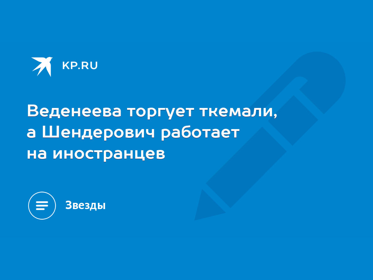 Веденеева торгует ткемали, а Шендерович работает на иностранцев - KP.RU