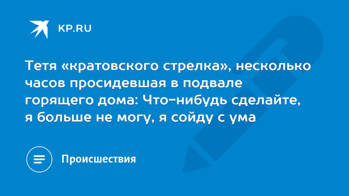 Тетя «кратовского стрелка», несколько часов просидевшая в подвале горящего  дома: Что-нибудь сделайте, я больше не могу, я сойду с ума - KP.RU