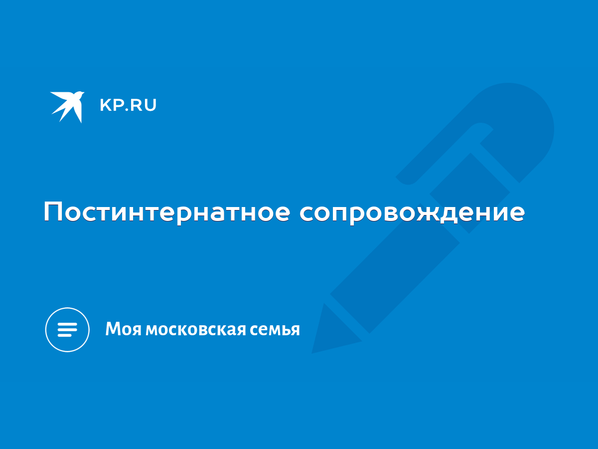 Постинтернатное сопровождение - KP.RU