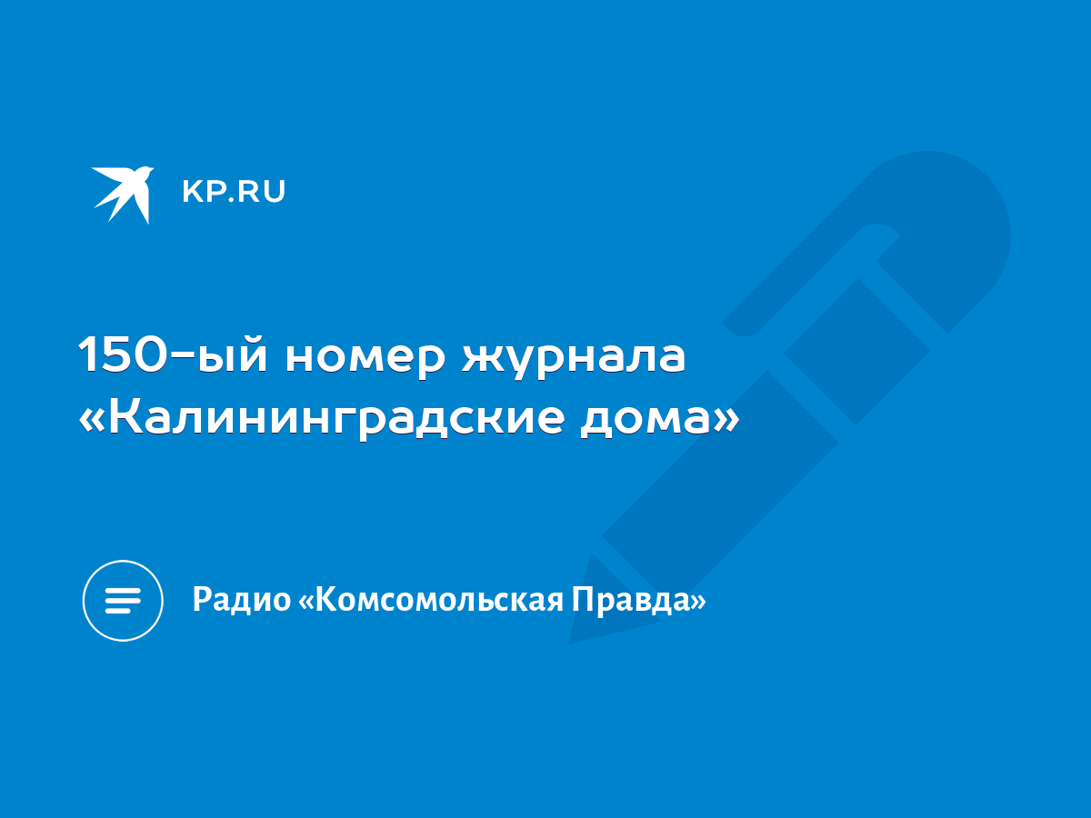 150-ый номер журнала «Калининградские дома» - KP.RU