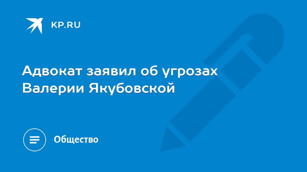 Адвокат заявил об угрозах Валерии Якубовской - KP.RU