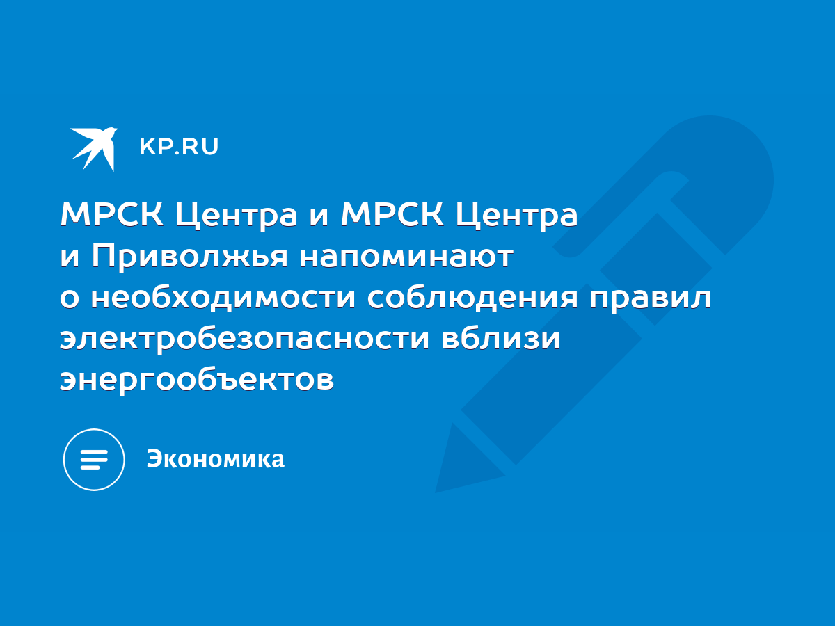 МРСК Центра и МРСК Центра и Приволжья напоминают о необходимости соблюдения  правил электробезопасности вблизи энергообъектов - KP.RU