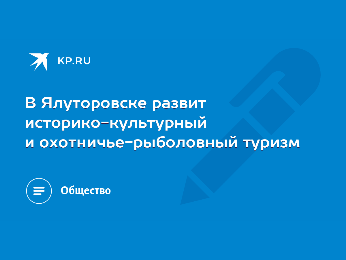 В Ялуторовске развит историко-культурный и охотничье-рыболовный туризм -  KP.RU