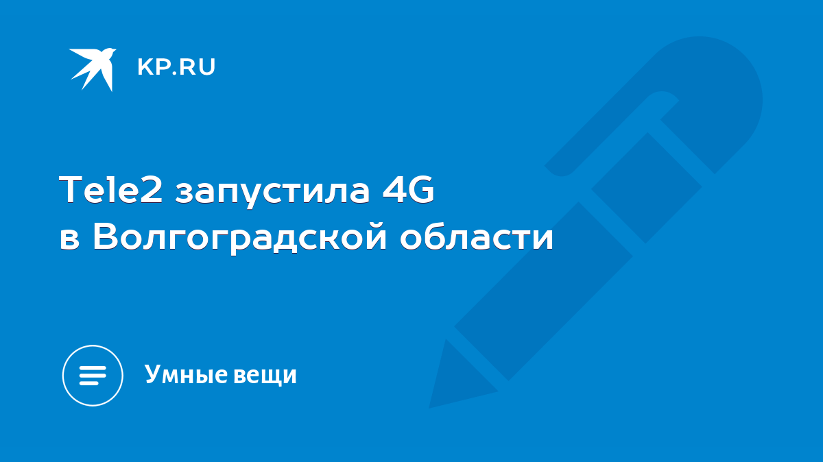 Tele2 запустила 4G в Волгоградской области - KP.RU