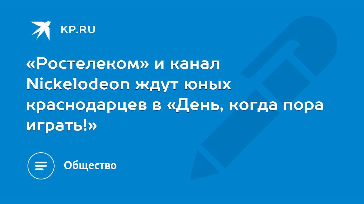 Ростелеком» и канал Nickelodeon ждут юных краснодарцев в «День, когда пора  играть!» - KP.RU