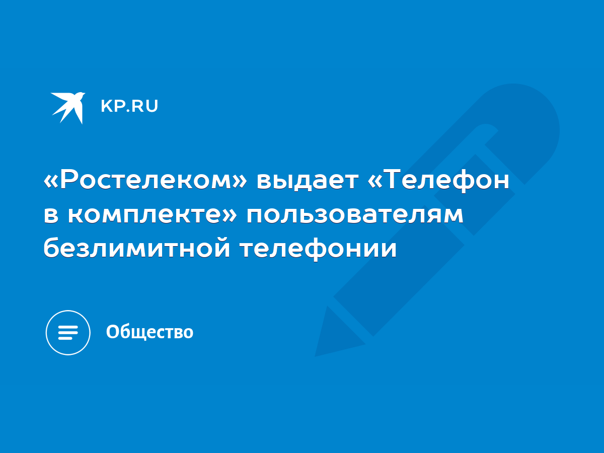 Ростелеком» выдает «Телефон в комплекте» пользователям безлимитной  телефонии - KP.RU