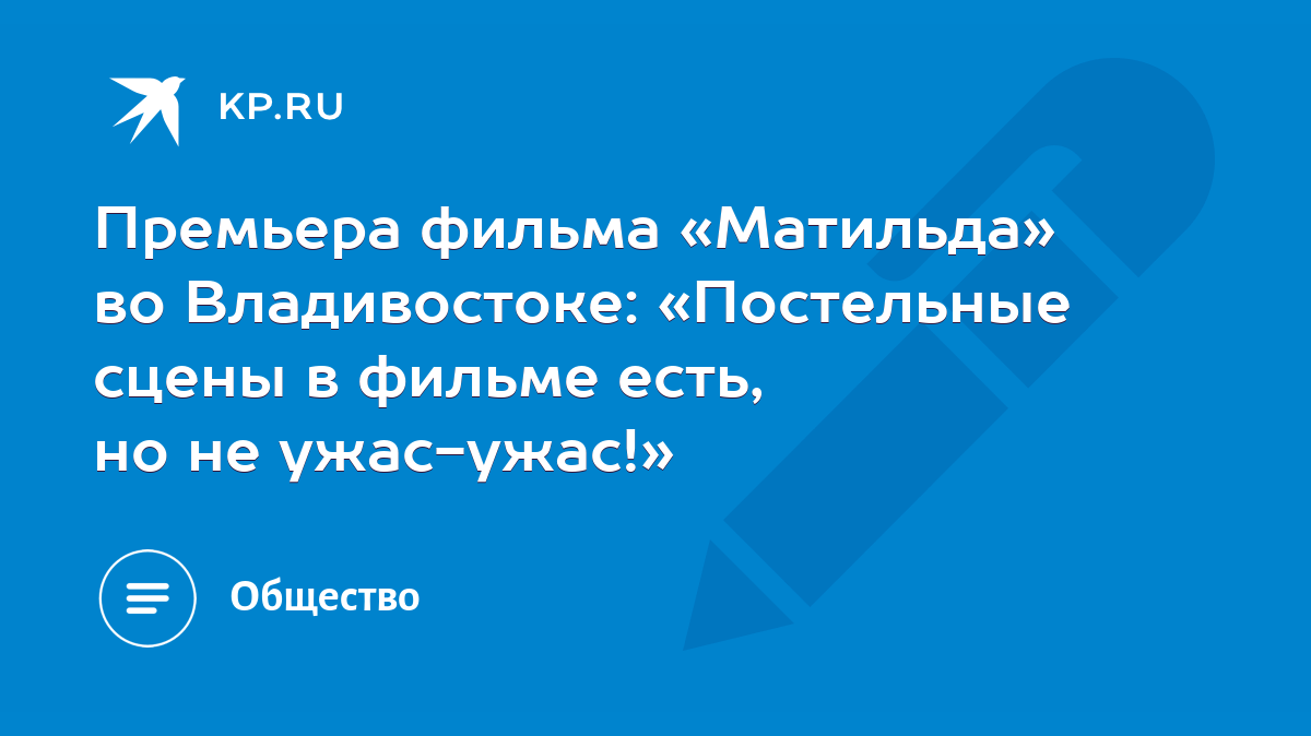 Премьера фильма «Матильда» во Владивостоке: «Постельные сцены в фильме  есть, но не ужас-ужас!» - KP.RU