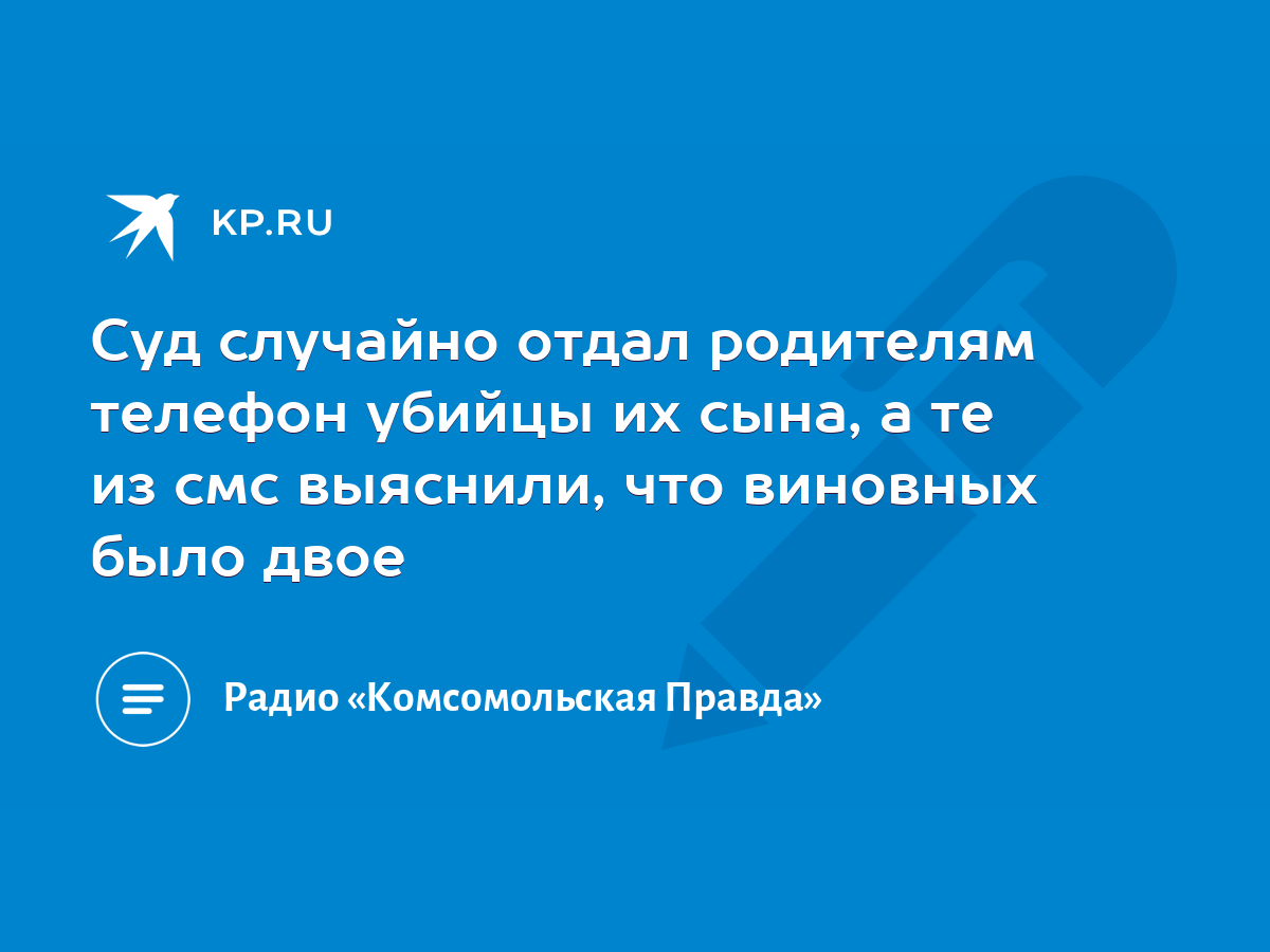 Суд случайно отдал родителям телефон убийцы их сына, а те из смс выяснили,  что виновных было двое - KP.RU