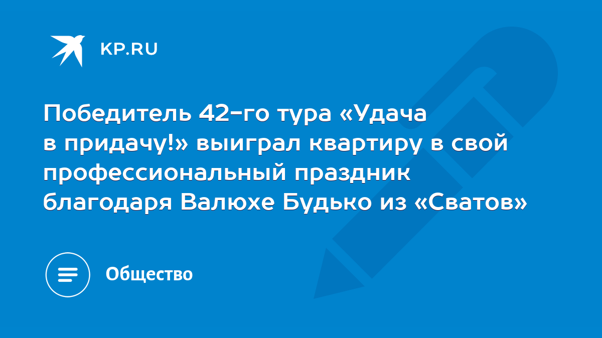 Победитель 42-го тура «Удача в придачу!» выиграл квартиру в свой  профессиональный праздник благодаря Валюхе Будько из «Сватов» - KP.RU