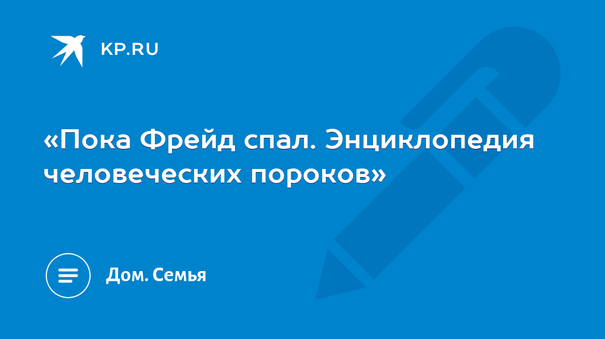 Пока Фрейд спал. Энциклопедия человеческих пороков» - KP.RU