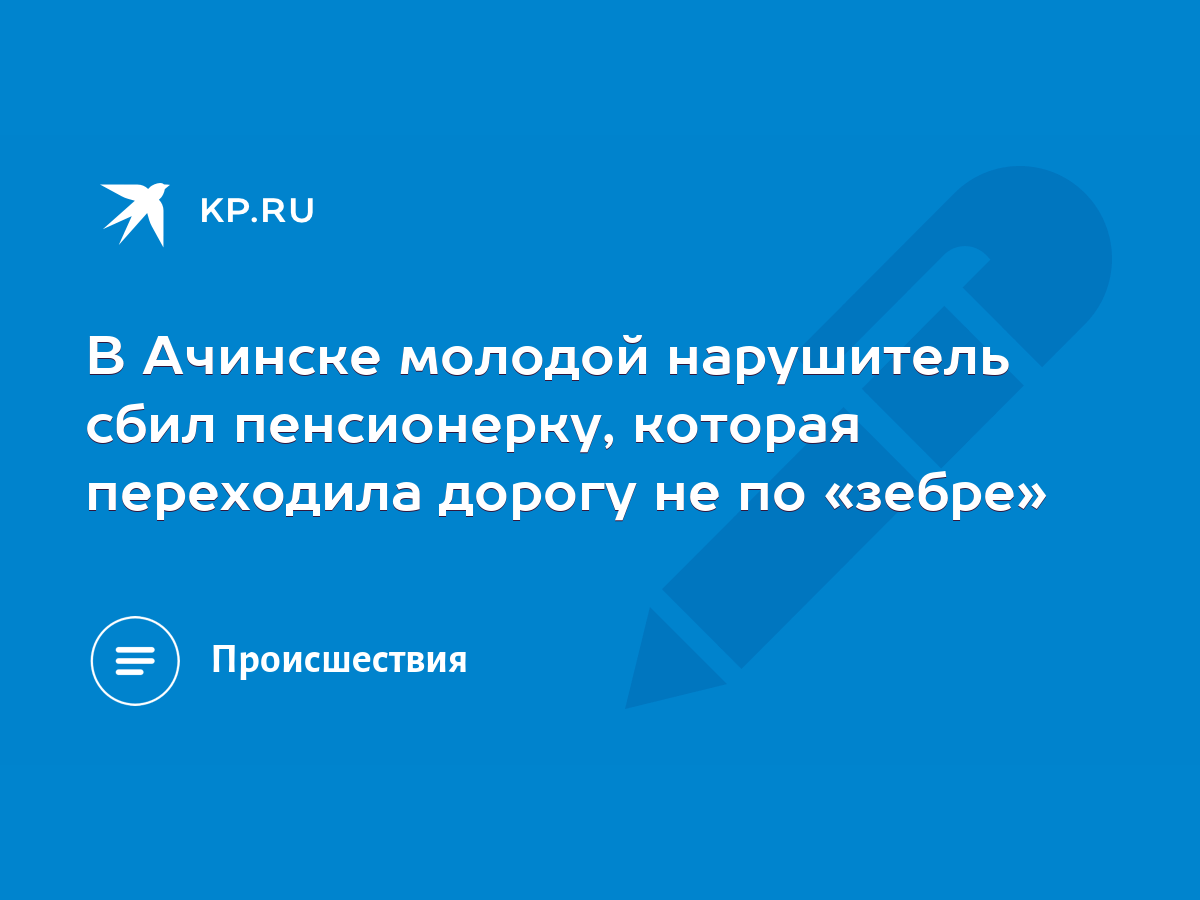 В Ачинске молодой нарушитель сбил пенсионерку, которая переходила дорогу не  по «зебре» - KP.RU