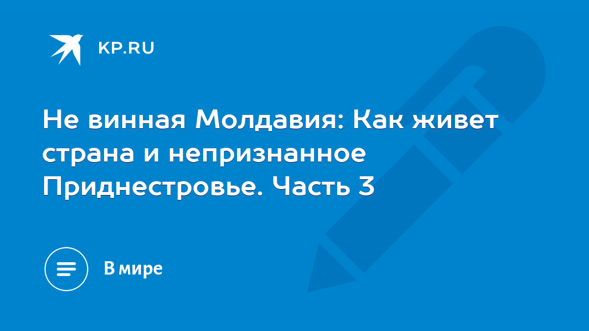 Не винная Молдавия: Как живет страна и непризнанное Приднестровье. Часть 3  - KP.RU