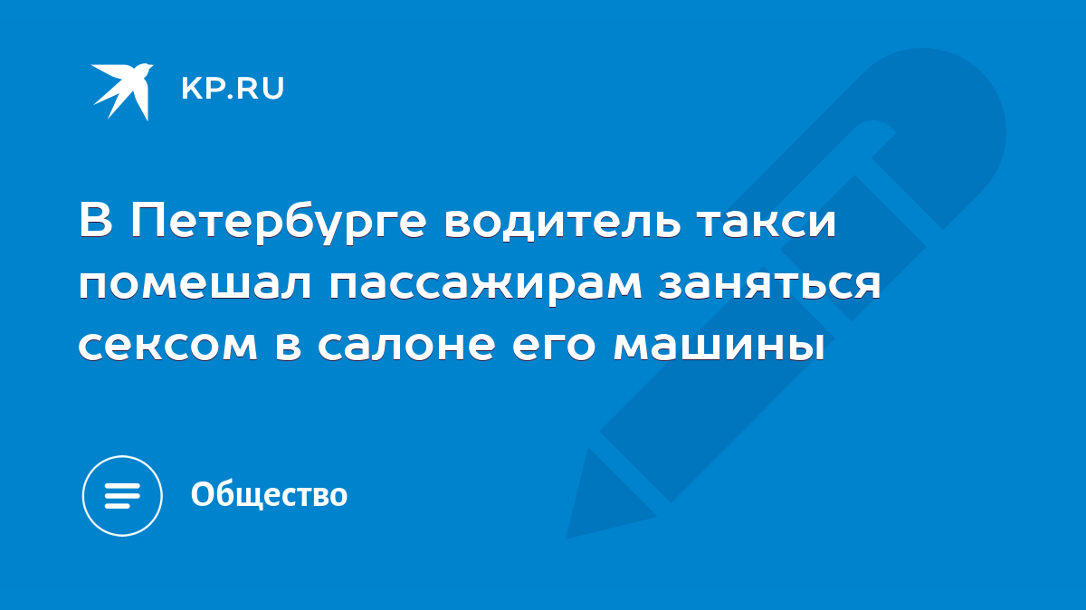 В Петербурге водитель такси помешал пассажирам заняться сексом в салоне его  машины - KP.RU