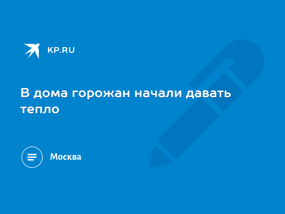 В дома горожан начали давать тепло - KP.RU