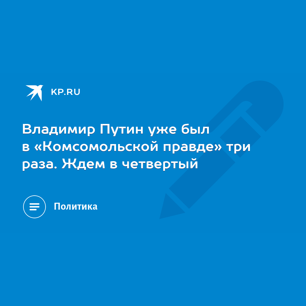 Владимир Путин уже был в «Комсомольской правде» три раза. Ждем в четвертый  - KP.RU