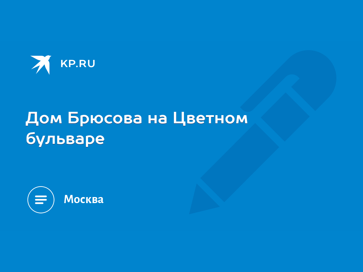 Дом Брюсова на Цветном бульваре - KP.RU