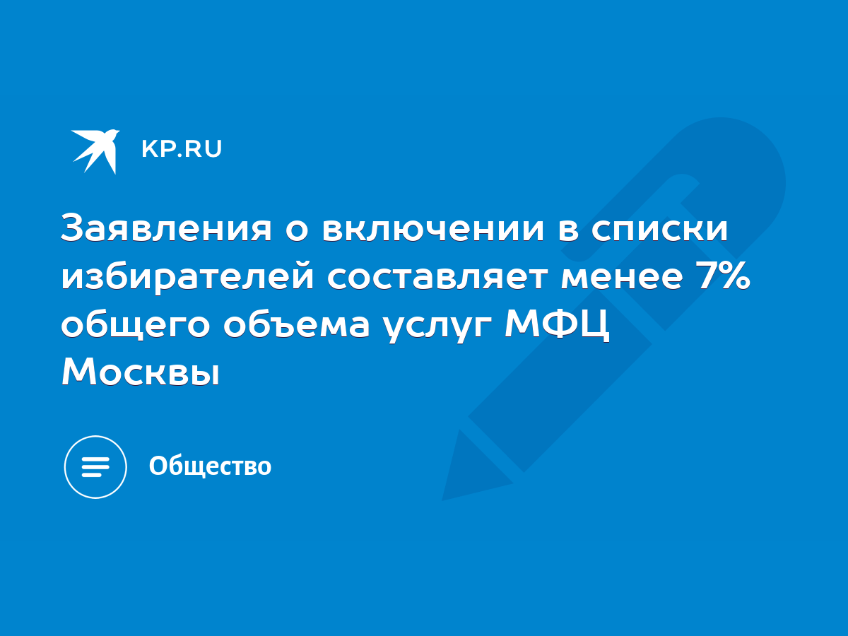 Заявления о включении в списки избирателей составляет менее 7% общего  объема услуг МФЦ Москвы - KP.RU