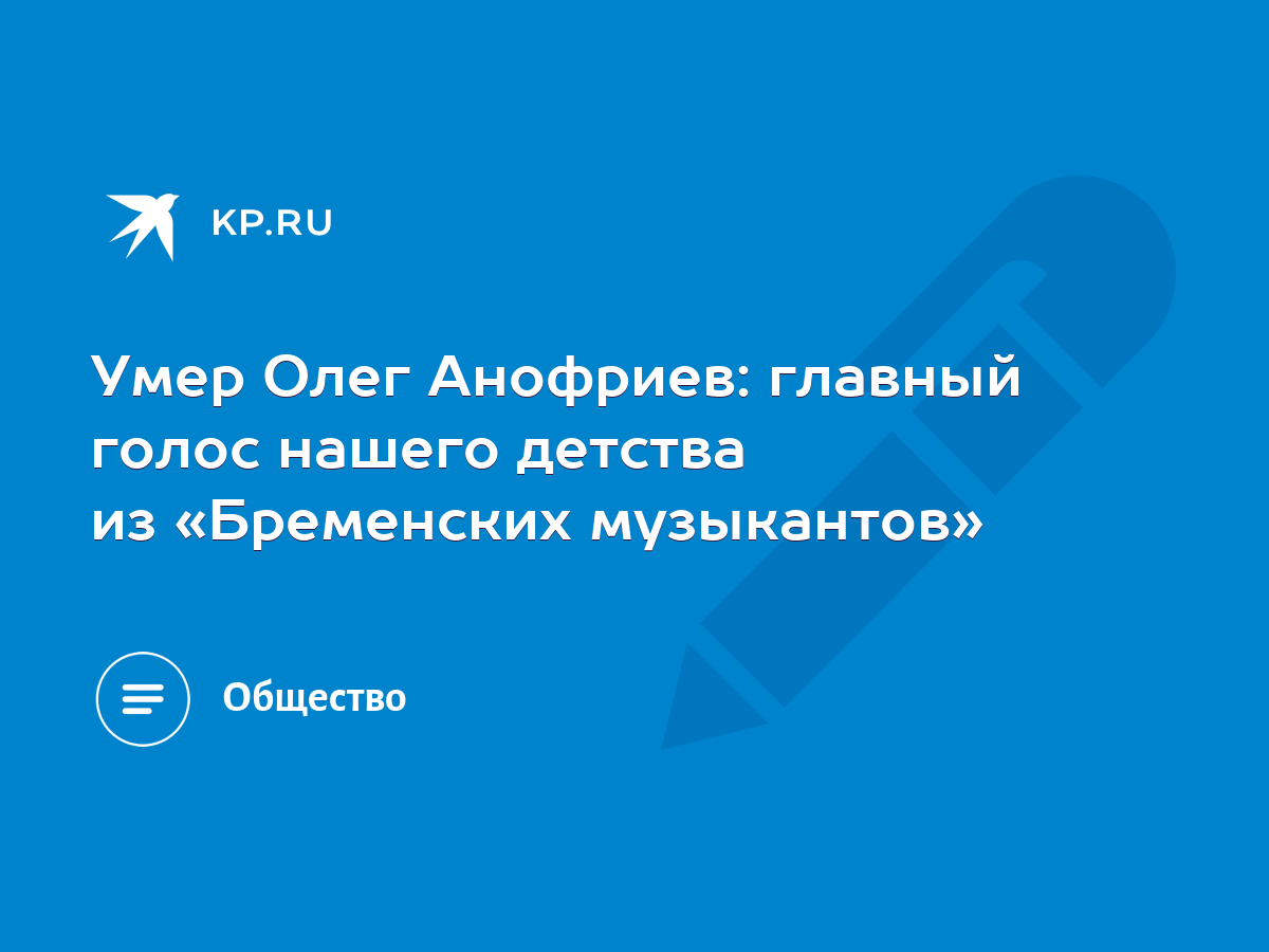 Умер Олег Анофриев: главный голос нашего детства из «Бременских музыкантов»  - KP.RU