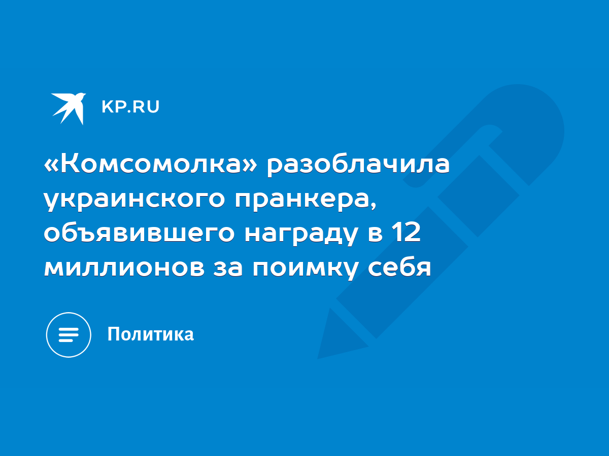 Комсомолка» разоблачила украинского пранкера, объявившего награду в 12  миллионов за поимку себя - KP.RU