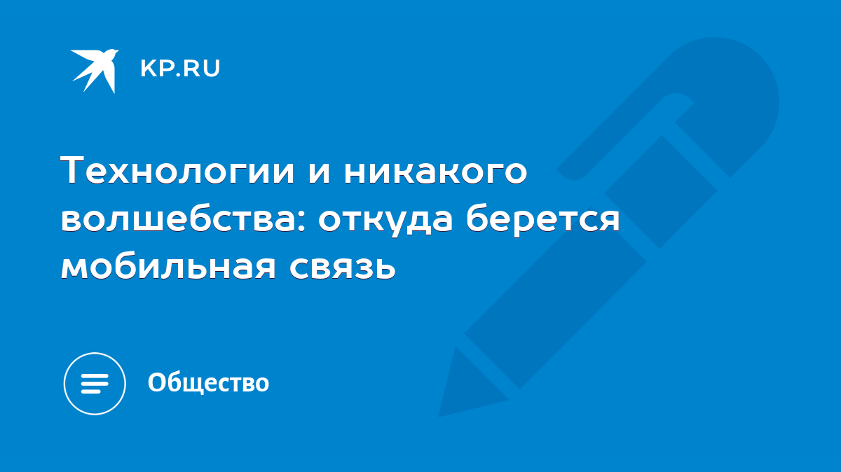 Технологии и никакого волшебства: откуда берется мобильная связь - KP.RU