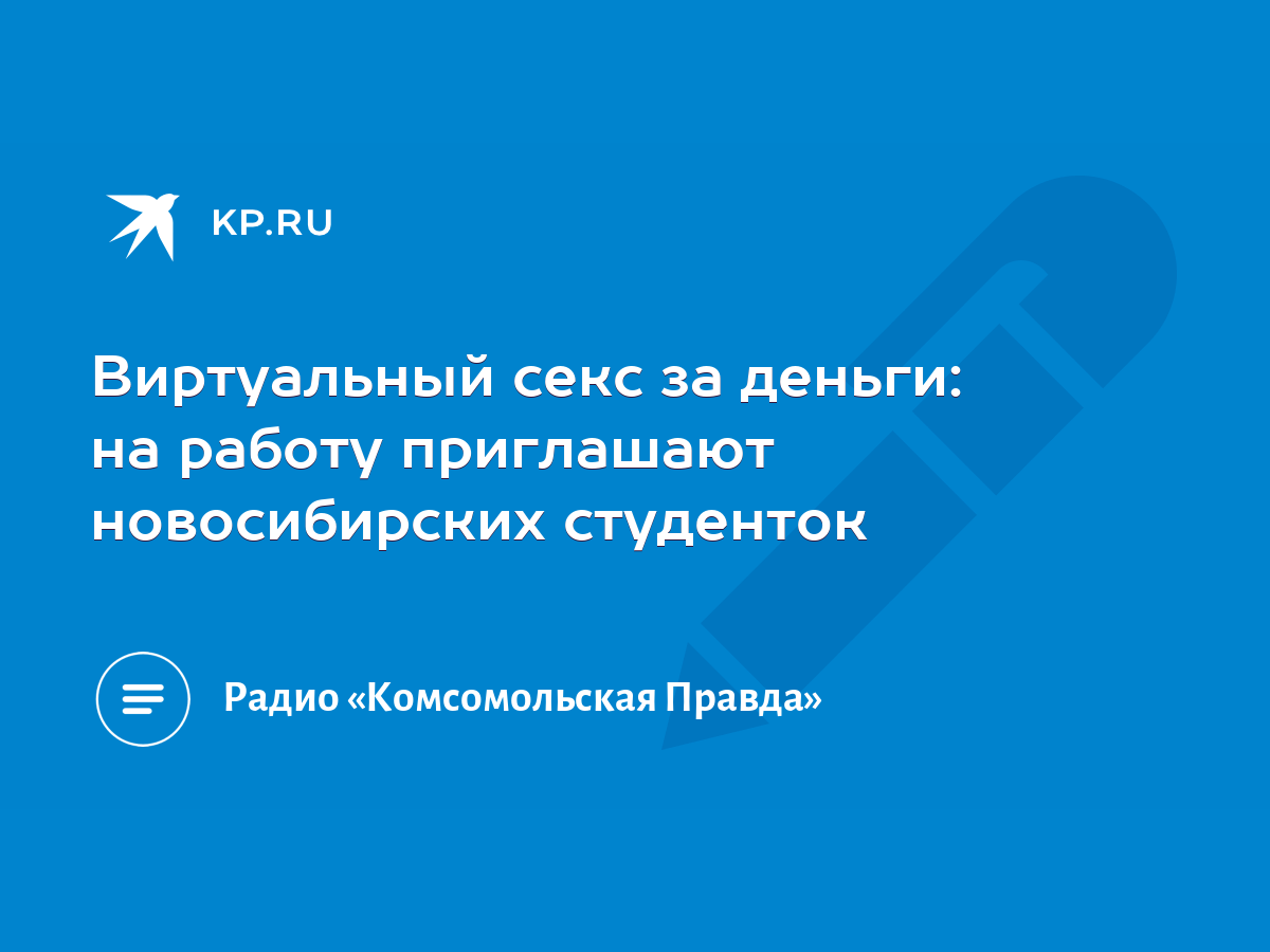 Виртуальный секс за деньги: на работу приглашают новосибирских студенток -  KP.RU