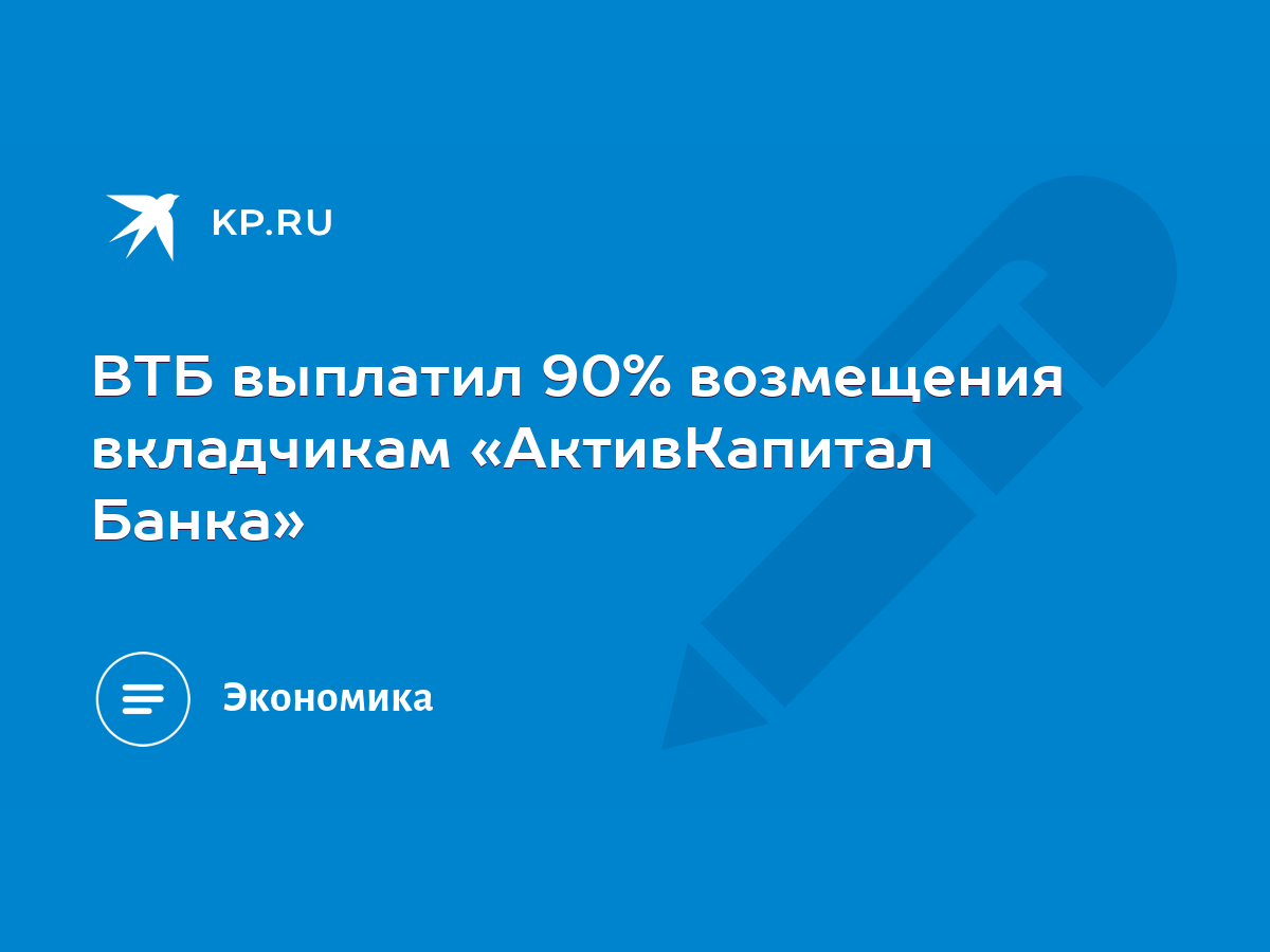 ВТБ выплатил 90% возмещения вкладчикам «АктивКапитал Банка» - KP.RU