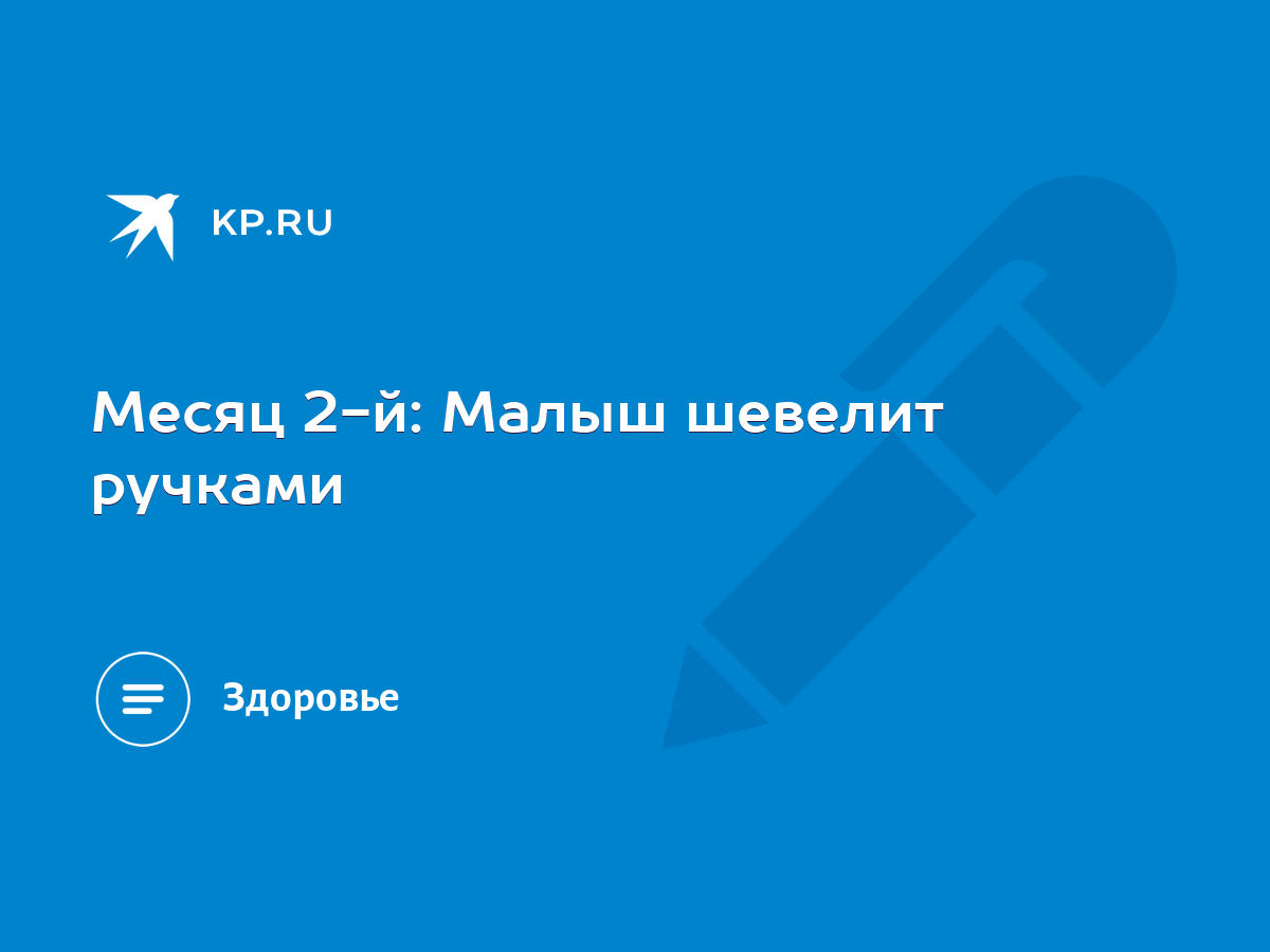 Месяц 2-й: Малыш шевелит ручками - KP.RU