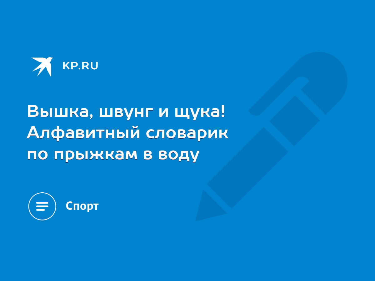 Вышка, швунг и щука! Алфавитный словарик по прыжкам в воду - KP.RU